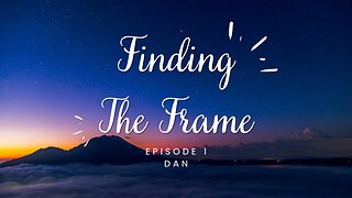 Finding the Frame Ep.1 - with Dan