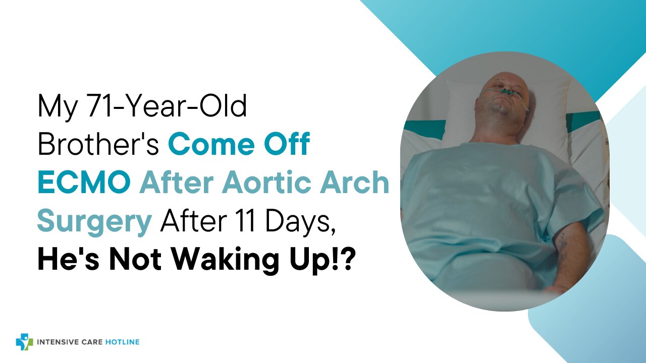 My 71-Year-Old Brother's Come Off ECMO After Aortic Arch Surgery After 11 Days, He's Not Waking Up!?