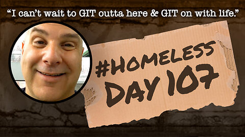 #Homeless Day 107: “I can’t wait to GIT outta here & GIT on with life.”