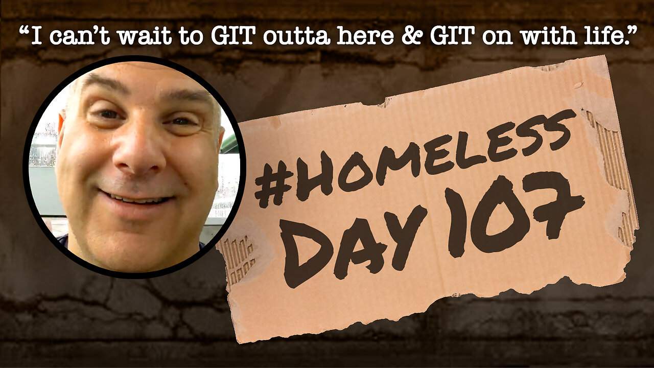 #Homeless Day 107: “I can’t wait to GIT outta here & GIT on with life.”