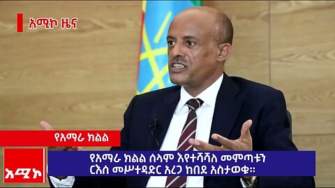 የአማራ ክልል ሰላም እየተሻሻለ መምጣቱን ርእሰ መሥተዳድር አረጋ ከበደ አስታወቁ።