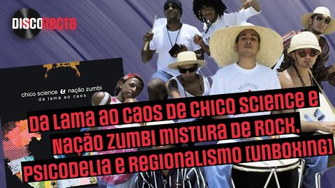 Chico Science: e Nacao Zumbi em Da Lama ao Caos é rock, psicodelia e Regionalismo [Unboxing]