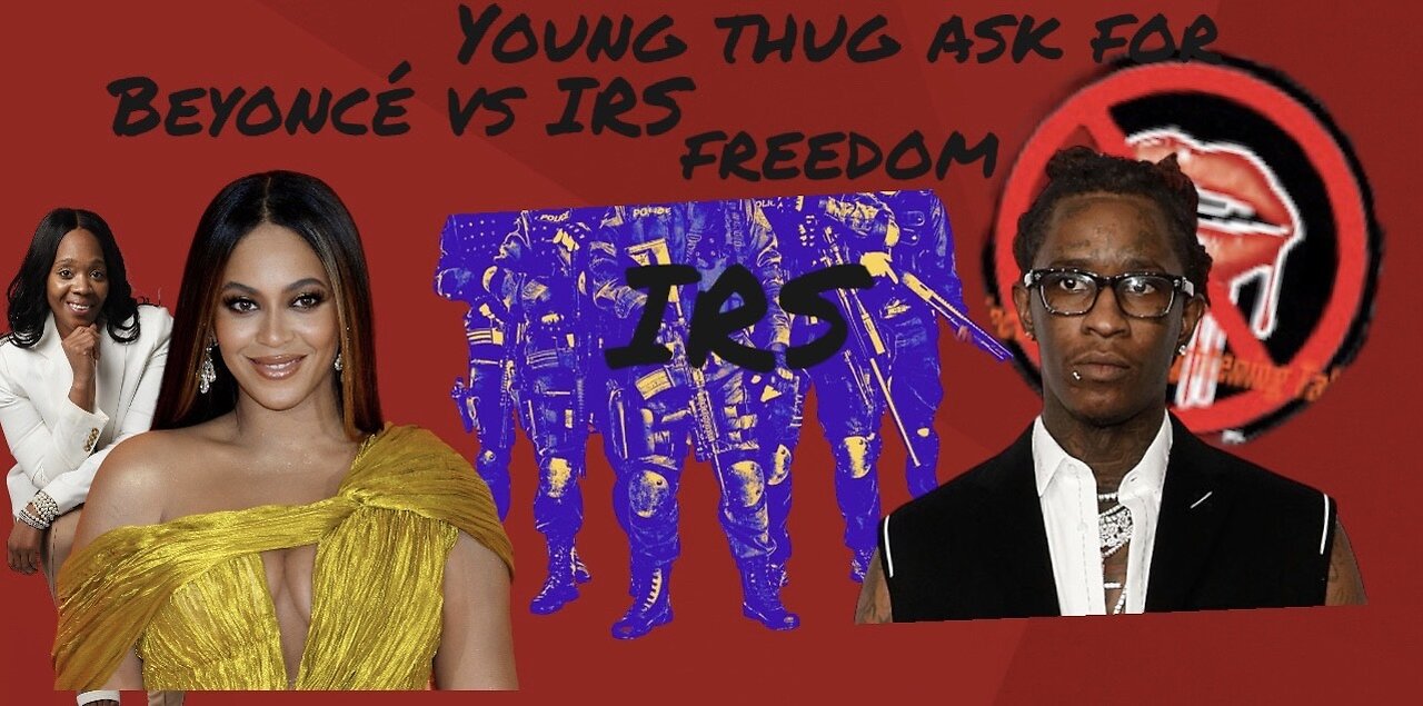 Beyoncé Owes $2.7 Million Taxes~The IRS hiring deadly force Agents~Young Thug Seeks Bond