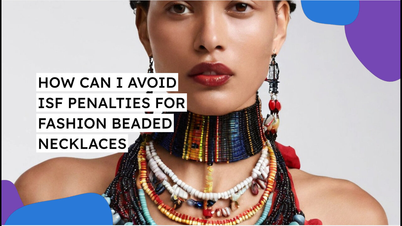 Mastering ISF Compliance: How to Avoid Penalties for Fashion Beaded Necklaces