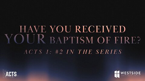 Have You Received Your Baptism Of Fire: Acts 1 | Pastor Shane Idleman