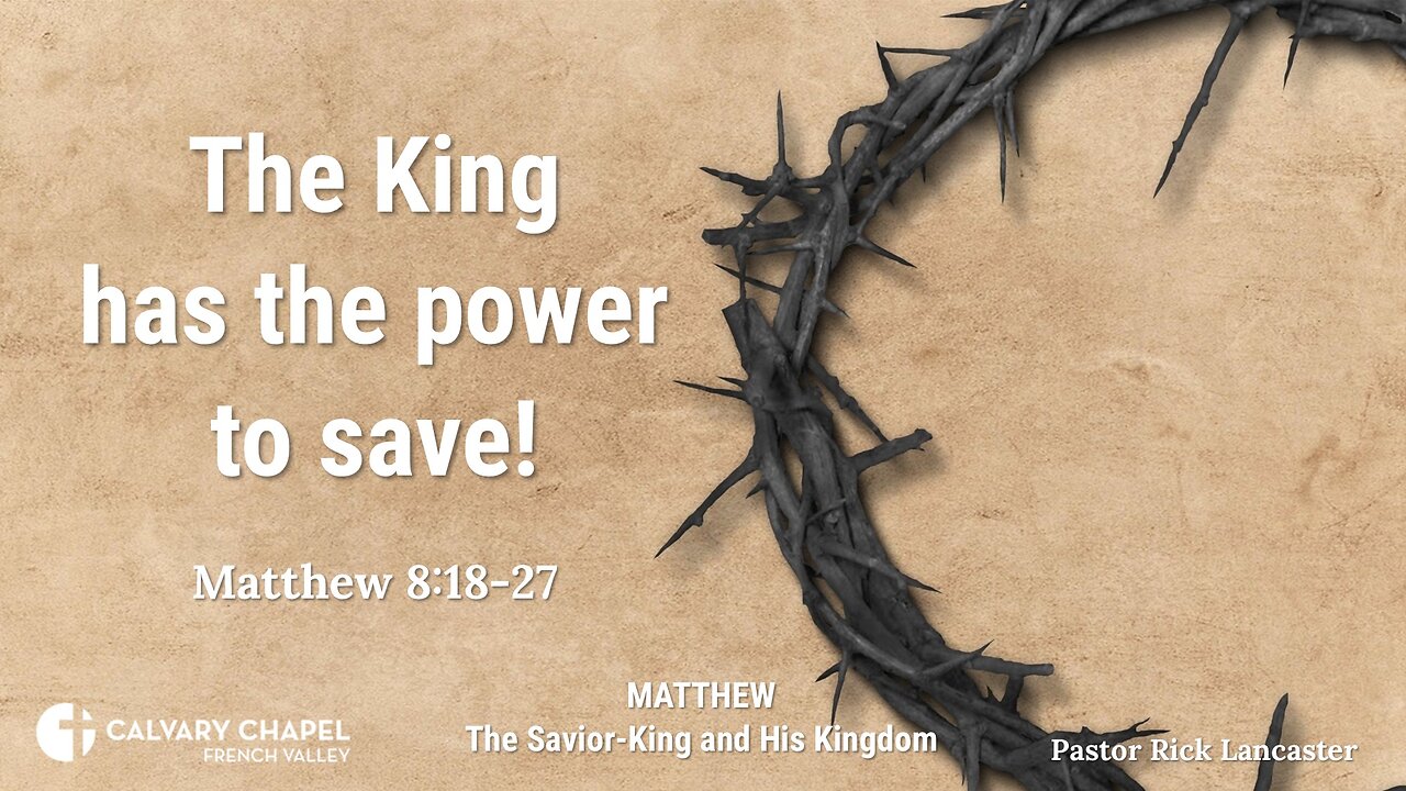 The King has the power to save! – Matthew 8:18.27