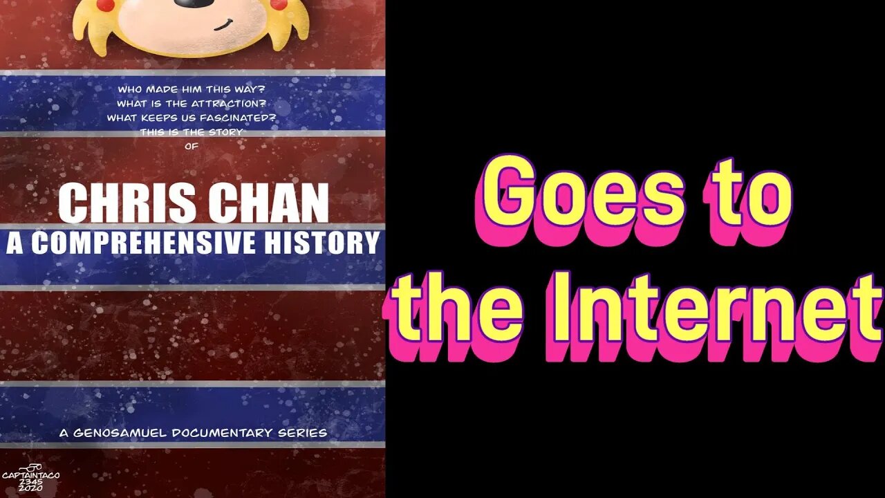 Goes to the Internet - CHRIS CHAN: A COMPREHENSIVE HISTORY