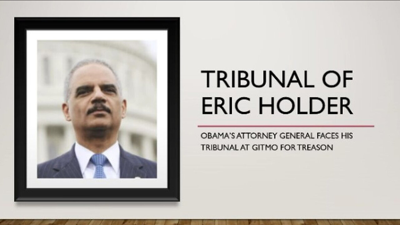 The Tribunal of Eric Holder - Ends with Sentence to Hang