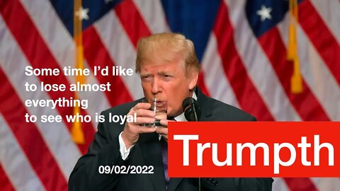 #Trumpth 09/02/22 Some time I'd just like to lose everything to see who is loyal.