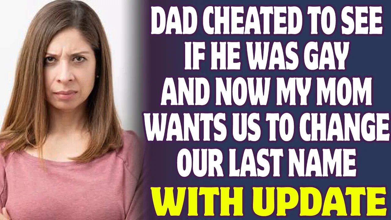 Dad Cheated To see If He Was Gay And Now My Mom Wants Us To Change Our Last Name - Reddit Stories