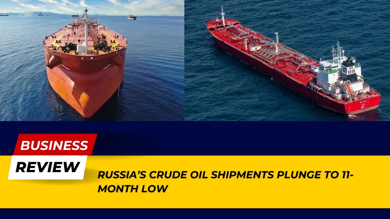 Russia’s Crude Oil Shipments Plunge to 11-Month Low: Major Impact! | Business Review