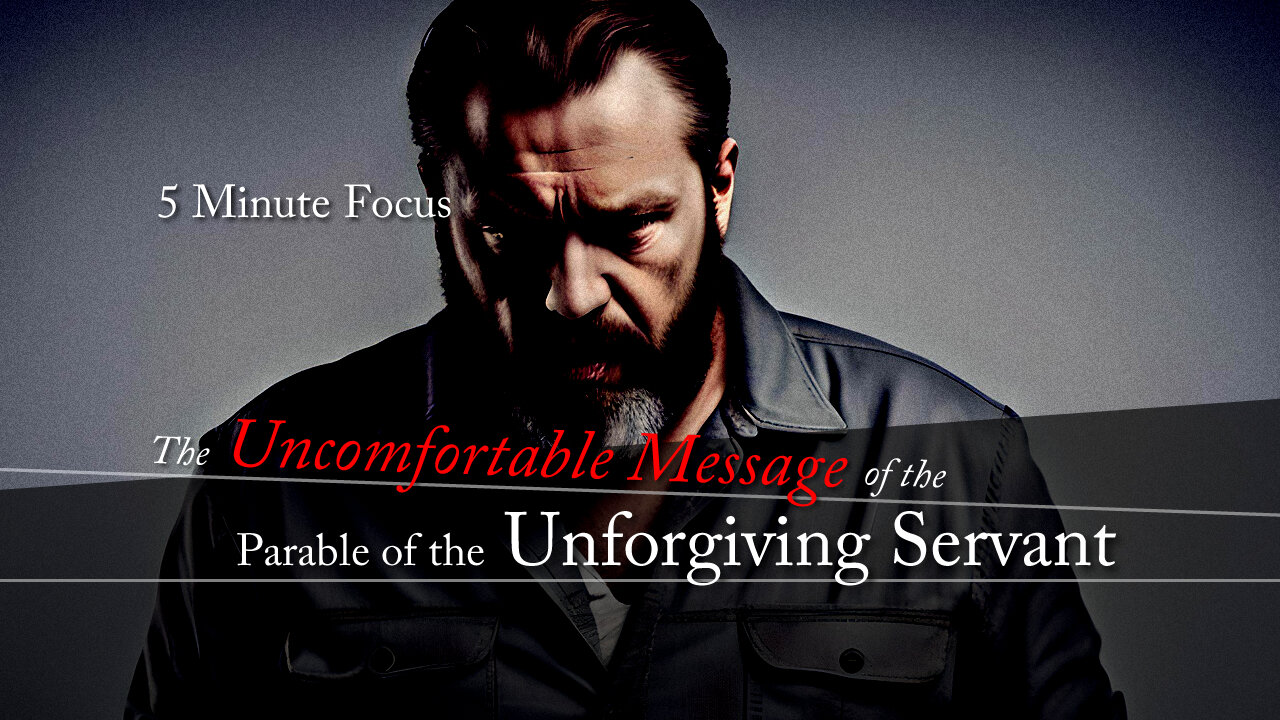 Five Minute Focus: The Uncomfortable Message of the Parable of the Unforgiving Servant