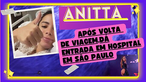 😱😱😨Será que adoeceu? com a #cantoraAnitta, Após volta de viagem, Anitta dá entrada em hospital .