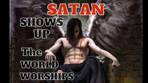 Satan Shows Up The World Worships