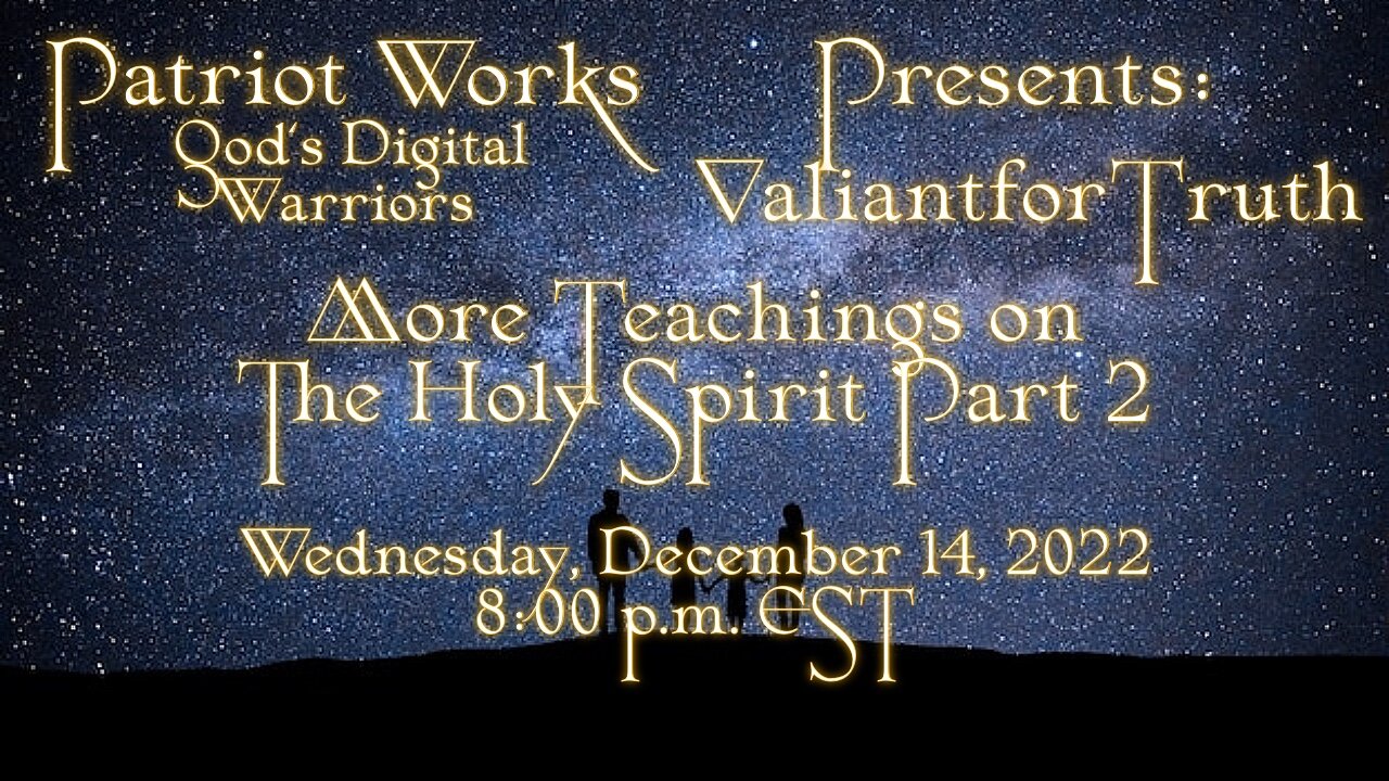 Valiant for Truth - More Teachings on the Holy Spirit Pt 2 12/14/22