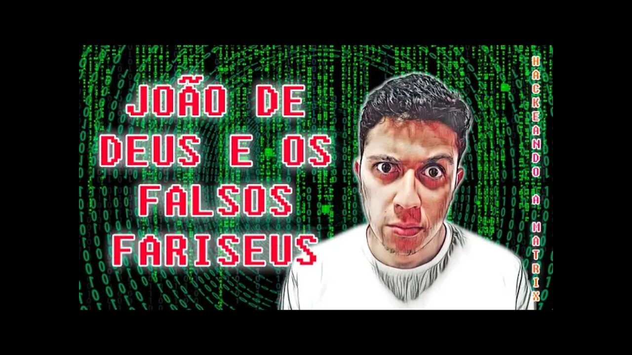 HACKEANDO A MATRIX #003 - Jõao de Deus e Os Falsos Fariseus