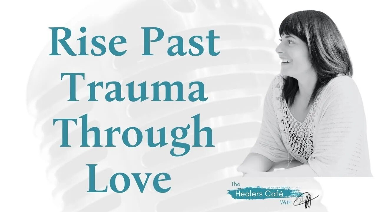 Rise Past Trauma Through Love with Dr Katie Branter, ND on The Healers Café with Dr Manon Bolliger N