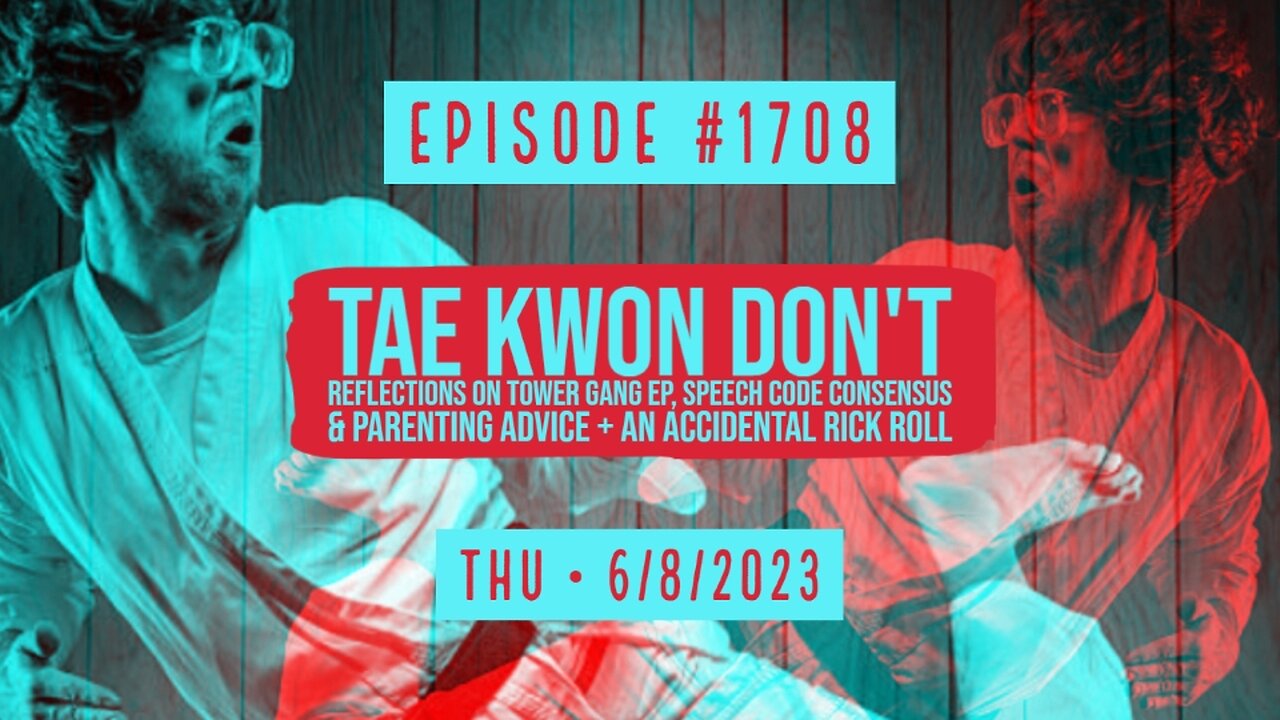 Owen Benjamin | #1708 Tae Kwon Don't, Reflections On Tower Gang Ep, Speech Code Consensus & Parenting Advice + An Accidental Rick Roll