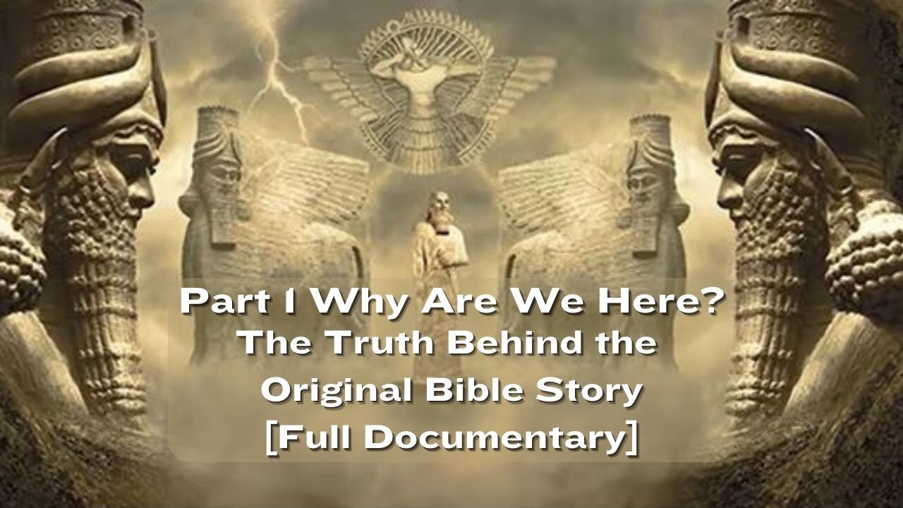 Part 1 - Why Are We Here: The Truth Behind the Original Bible Story [Full Documentary]