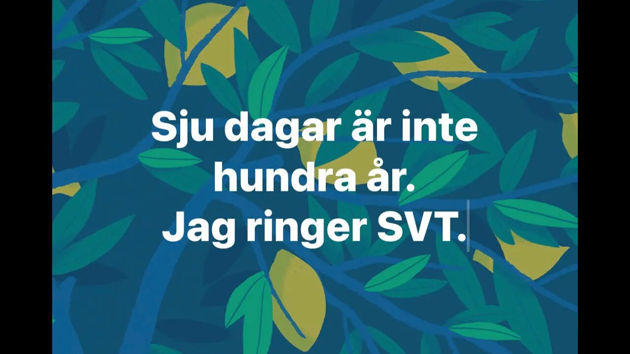 Sju dagar är inte hundra år. -Jag ringer SVT