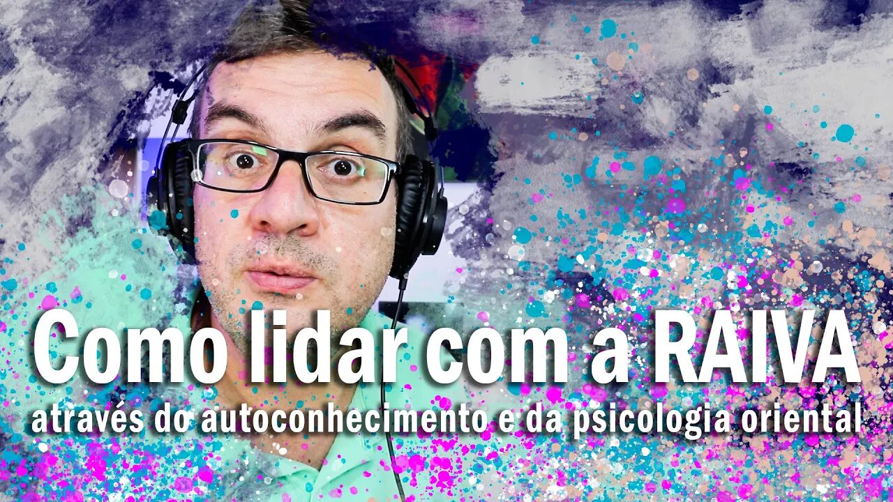 Como lidar com a raiva através do autoconhecimento e da psicologia oriental para ser mais calmo