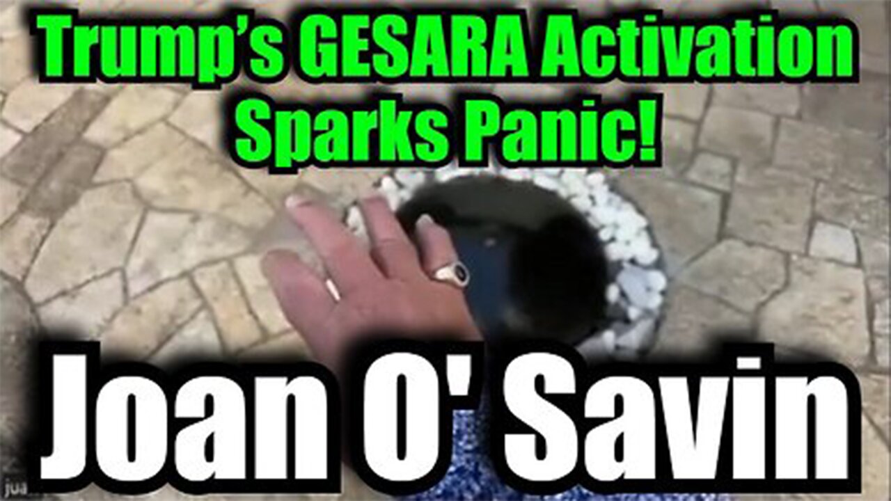 Joan O' Savin - Trump’s GESARA Activation Sparks Panic