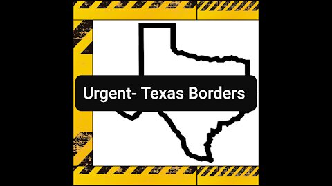 Urgent Texas Borders News
