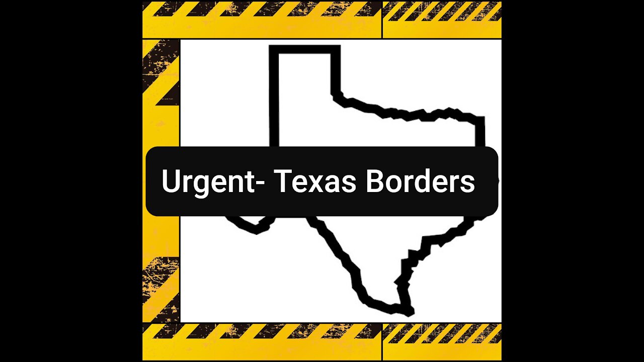 Urgent Texas Borders News