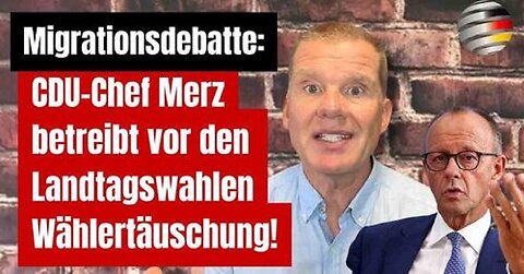 Migrationsdebatte: CDU-Chef Merz betreibt vor den Landtagswahlen Wählertäuschung!