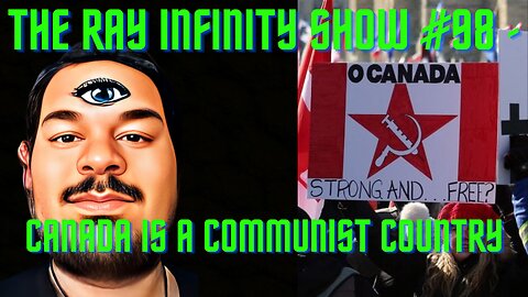 The Ray Infinity Show #98 - Canada Is A Communist Country