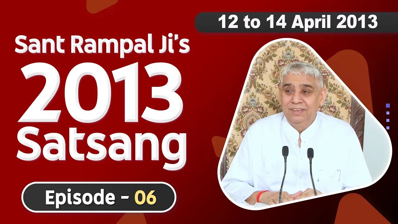 Sant Rampal Ji's 2013 Satsangs | 12 to 14 April 2013 HD | Episode - 06 | SATLOK ASHRAM