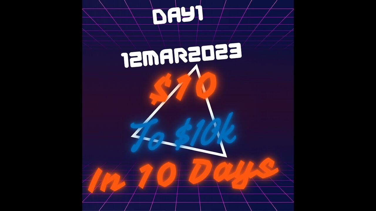 Day 1…$10 to $10k in 10 Days. 12Mar2023