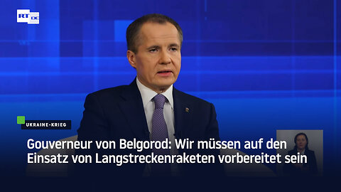 Gouverneur von Belgorod: Wir müssen auf den Einsatz von Langstreckenraketen vorbereitet sein