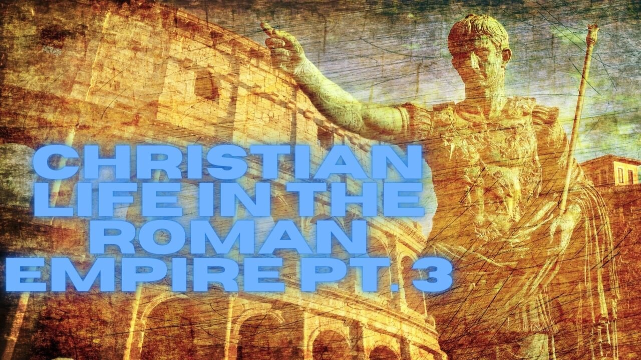 Christian Life in the Roman Empire pt.3