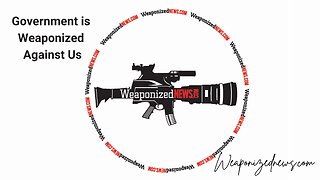 Government is Weaponized Against Us