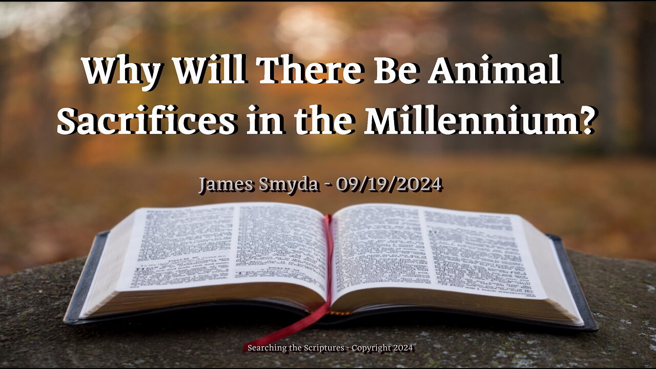 James Smyda - Why Will There Be Animal Sacrifices in the Millennium?