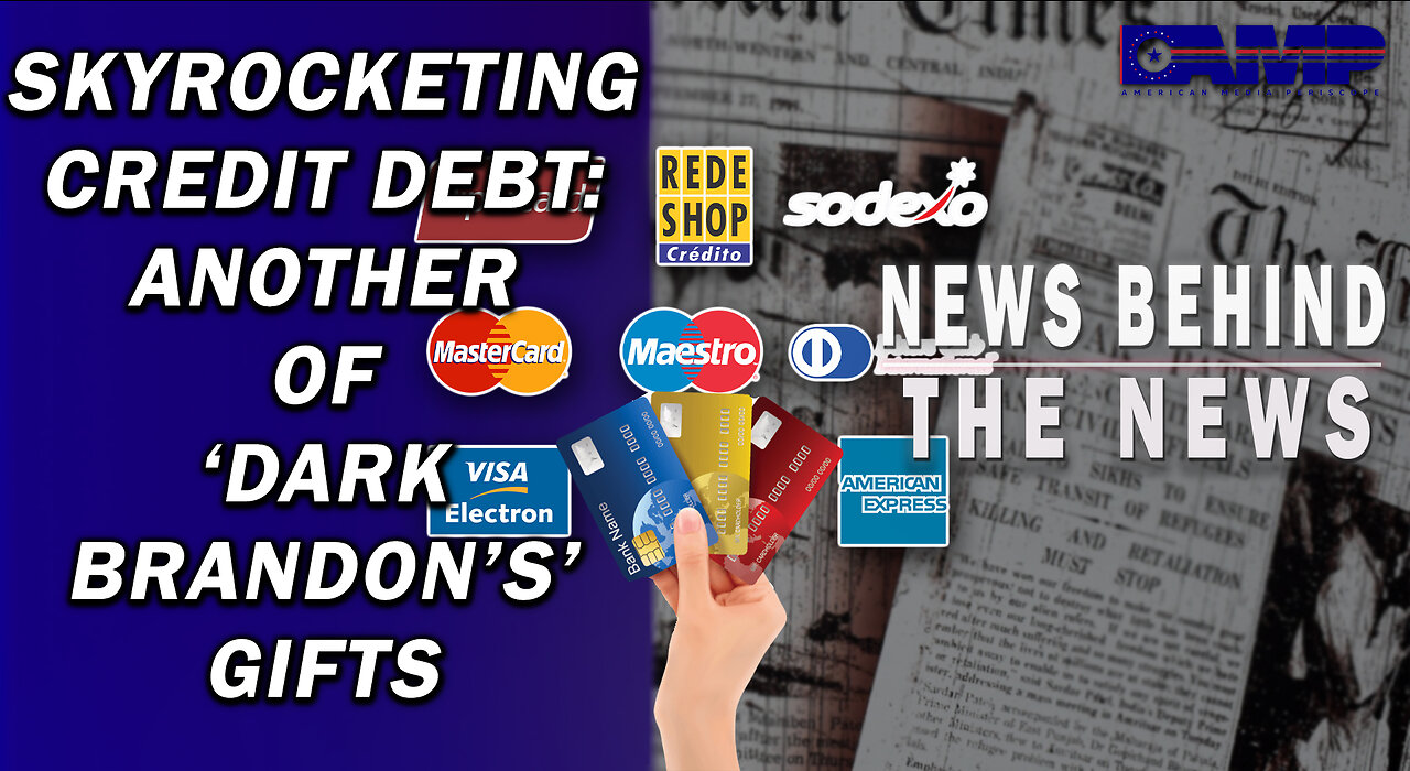 Skyrocketing Credit Debt: Another of ‘Dark Brandon’s’ Gifts | NEWS BEHIND THE NEWS May 11th, 2023