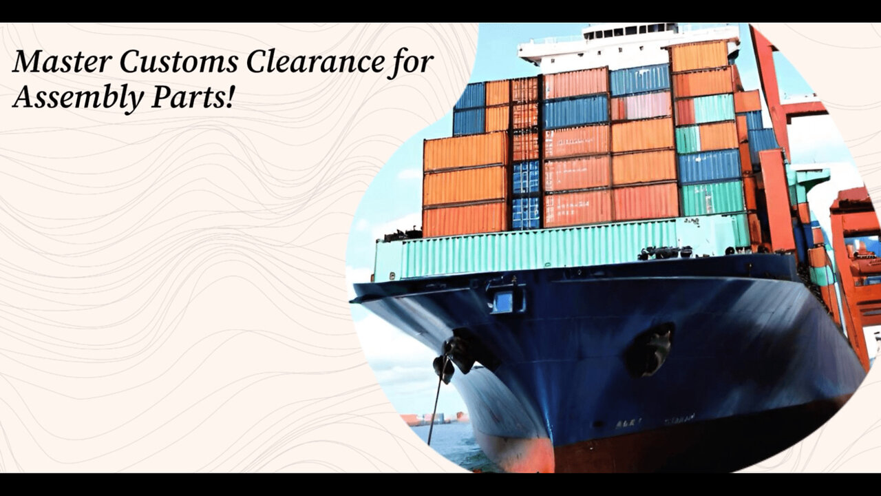 Demystifying Customs Clearance for Goods as Parts or Components