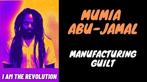 MUMIA ABU-JAMAL: Manufactoring Guilt | I AM THE REVOLUTION