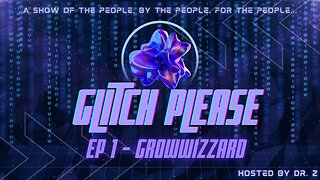 Glitch Please! Ep 1 - GrowWizzard