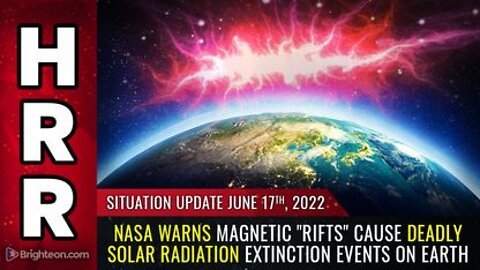 06-17-22 S.U. - NASA Warns Magnetic RIFTS Cause Deadly Solar Radiation EXTINCTION Events on Earth