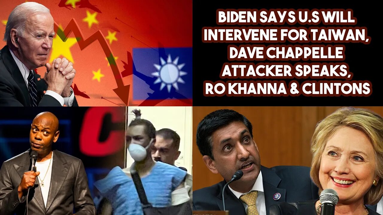 Biden Says US Will Intervene For Taiwan, Dave Chappelle Attacker Speaks, Ro Khanna & Clintons