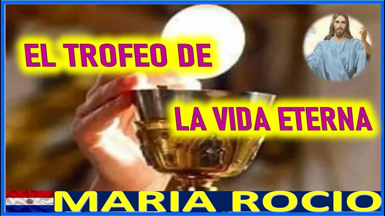 EL TROFEO DE LA VIDA ETERNA - MENSAJE DE JESUCRISTO A MARIA ROCIO