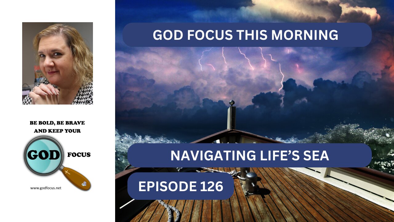 GOD FOCUS THIS MORNING --EP126--NAVIGATING LIFE'S SEA