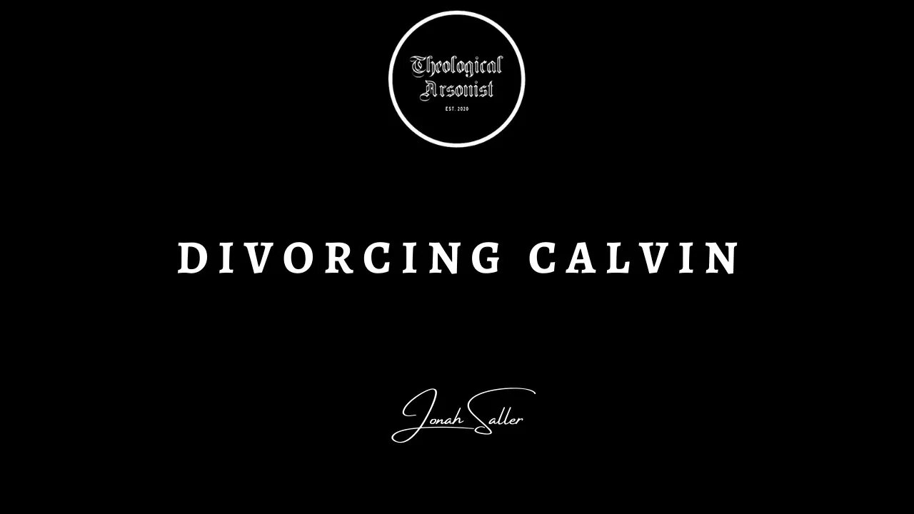 Theological Arsonist #28 / Divorcing Calvin