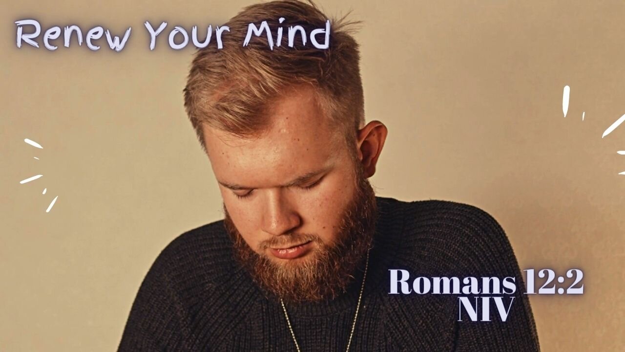 Renew Your Mind - Romans 12:2 NIV