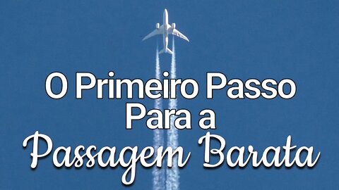 ESSE É O PRIMEIRO PASSO PARA SUA PASSAGEM AÉREA BARATA | GoEuropa