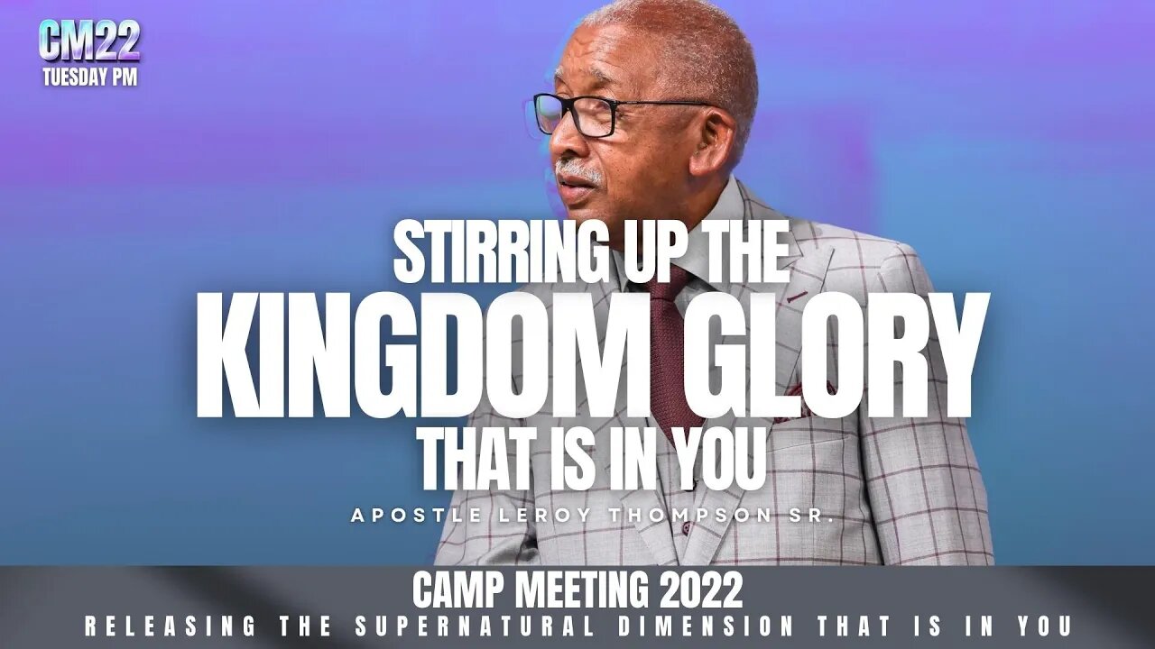 Stirring Up The Kingdom Glory That Is In You - CM22 Tuesday PM | Apostle Leroy Thompson Sr.