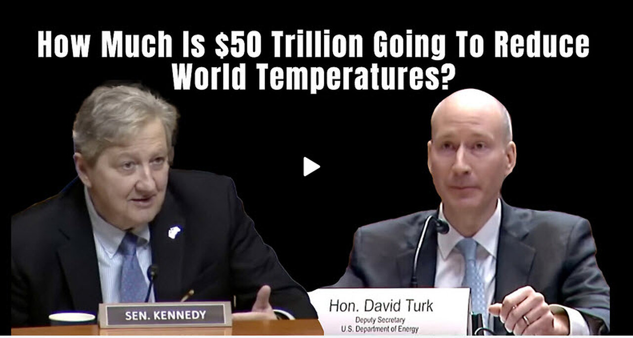 U.S. Senator John Kennedy: How Much Is $50 Trillion Going To Reduce World Temperatures?