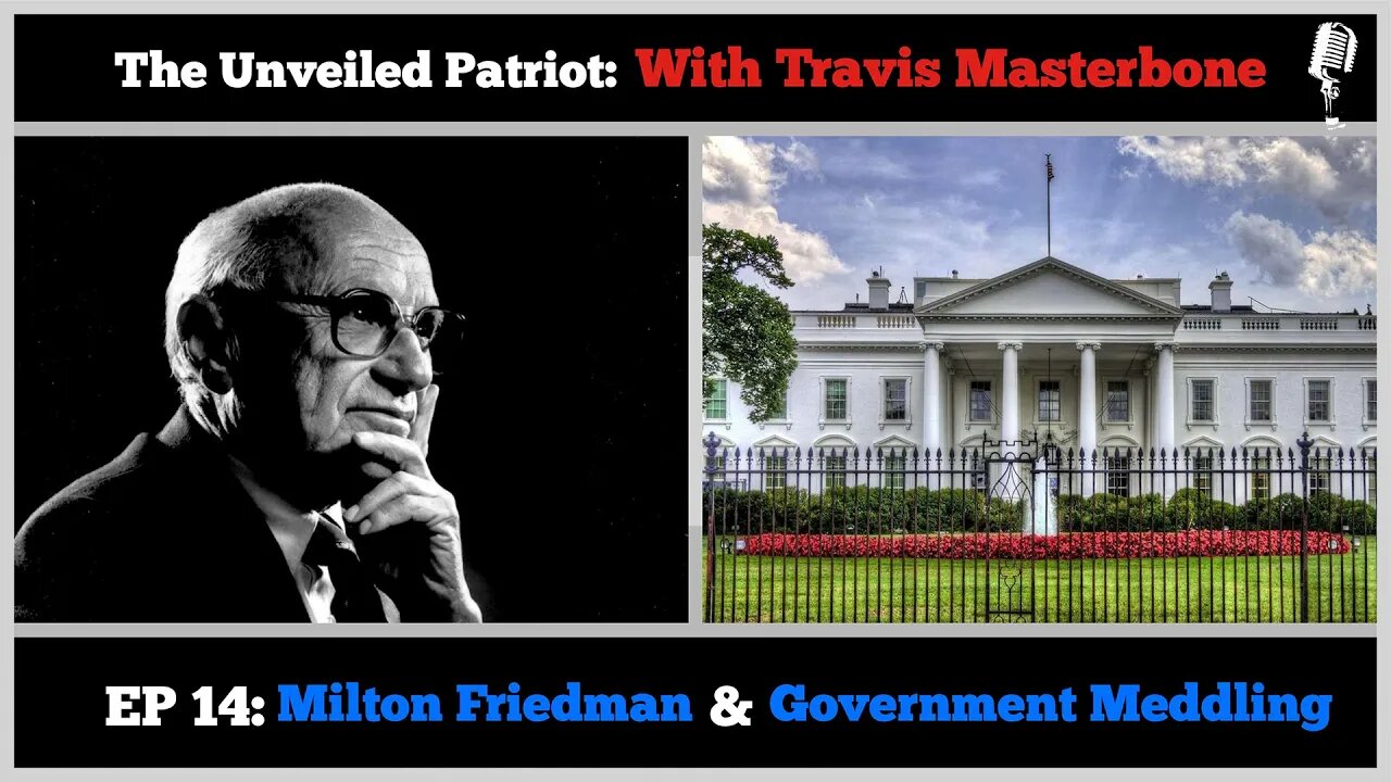 The Unveiled Patriot - Episode 14: Milton Friedman & Government Meddling